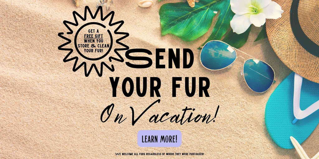 It's time to store & clean your fur - send your fur on vacation! Plus, get a FREE GIFT when you store & clean!