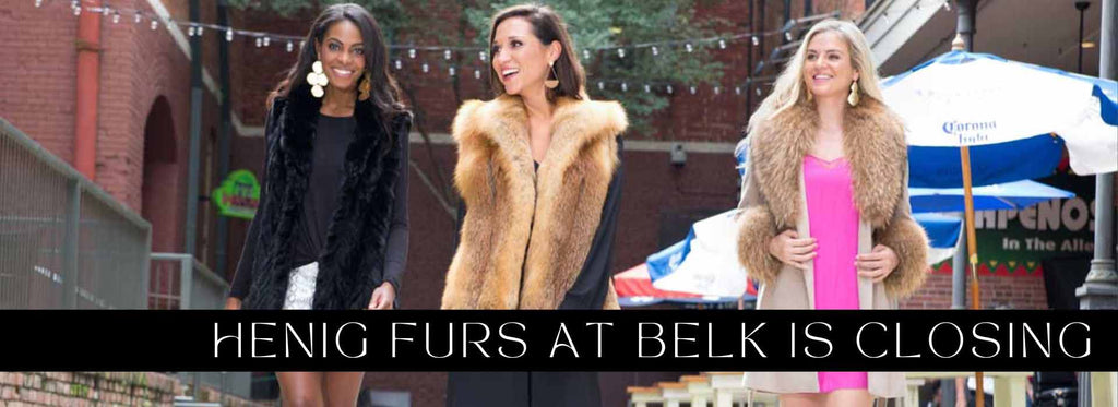 Henig Furs At Belk is Closing!