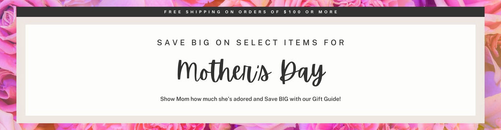Save BIG on Select items for Mother's Day - Shop our Gift Guide!