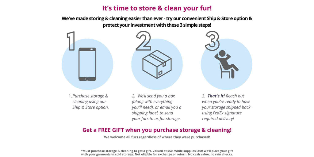 We've made storing & cleaning easier than ever - try our convenient Ship & Store option online + get a FREE GIFT when you store & clean!