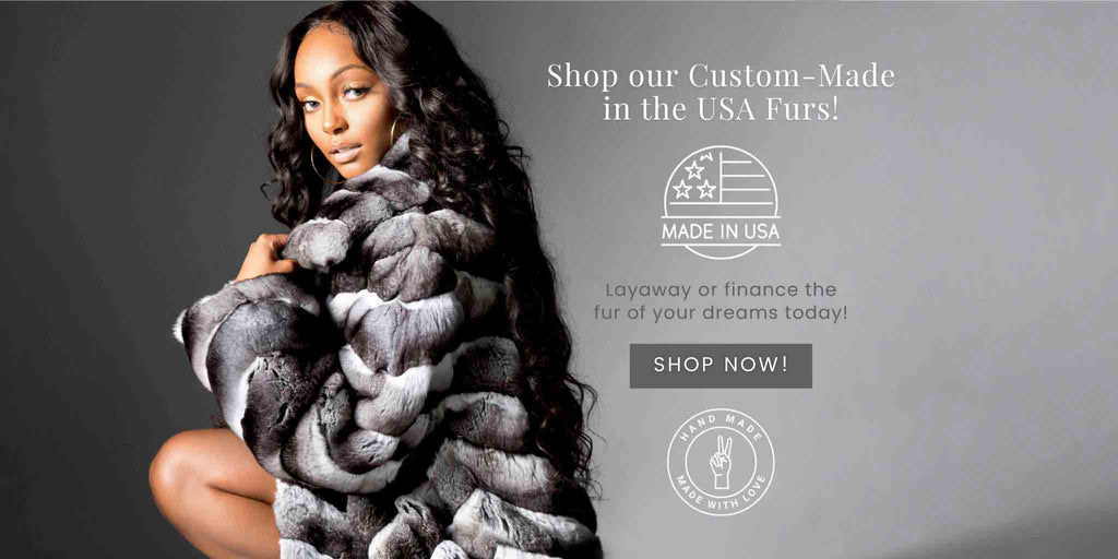 Shop our Custom-Made in USA Furs! Layaway or finance the fur of your dreams today! SHOP NOW!